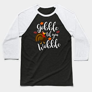 Gobble Til You Wobble Thanksgiving Turkey Baseball T-Shirt